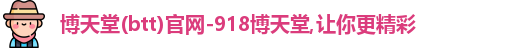 博天堂(btt)官网-918博天堂,让你更精彩